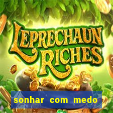 sonhar com medo jogo do bicho